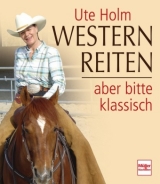 Westernreiten  -  aber bitte klassisch - Holm, Ute