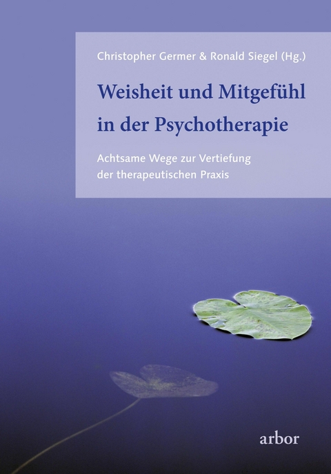 Weisheit und Mitgefühl in der Psychotherapie - Christopher Germer, Ronald D. Siegel