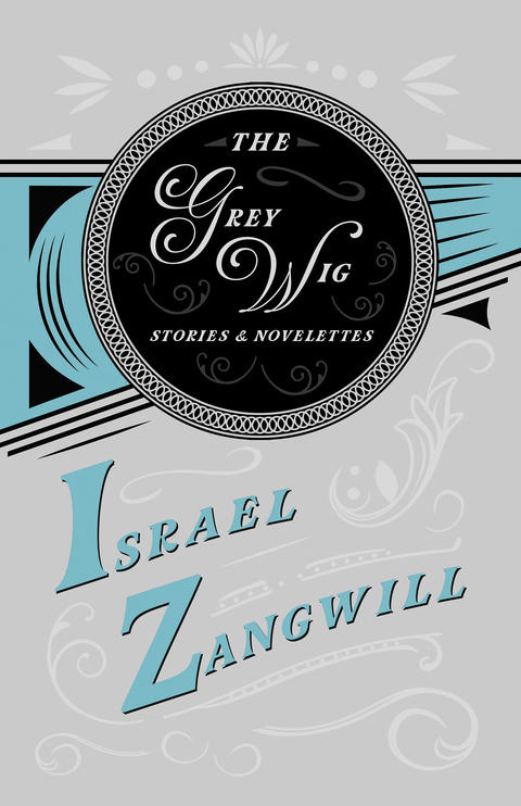 The Grey Wig - Stories and Novelettes - Israel Zangwill, J. A. Hammerton