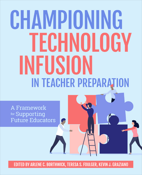 Championing Technology Infusion in Teacher Preparation -  Arlene Borthwick,  Teresa Foulger,  Kevin Graziano