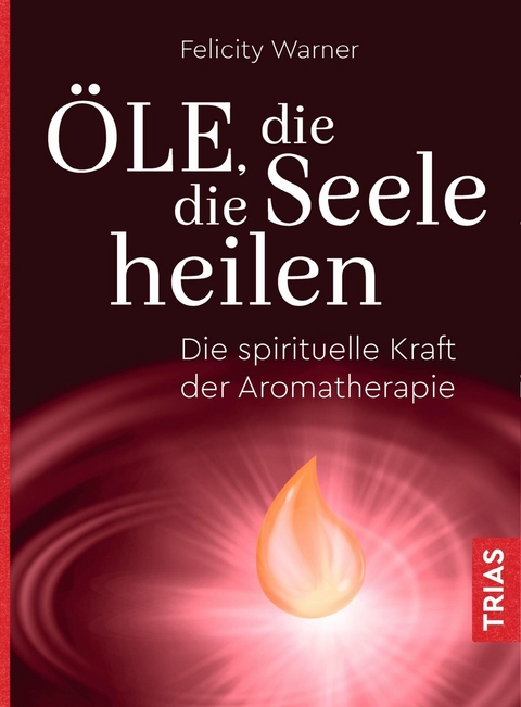 Öle, die die Seele heilen -  Felicity Warner