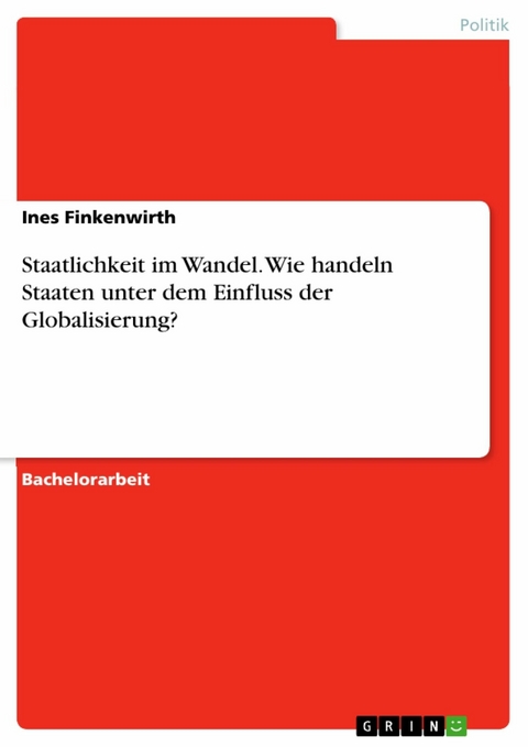 Staatlichkeit im Wandel. Wie handeln Staaten unter dem Einfluss der Globalisierung? -  Ines Finkenwirth