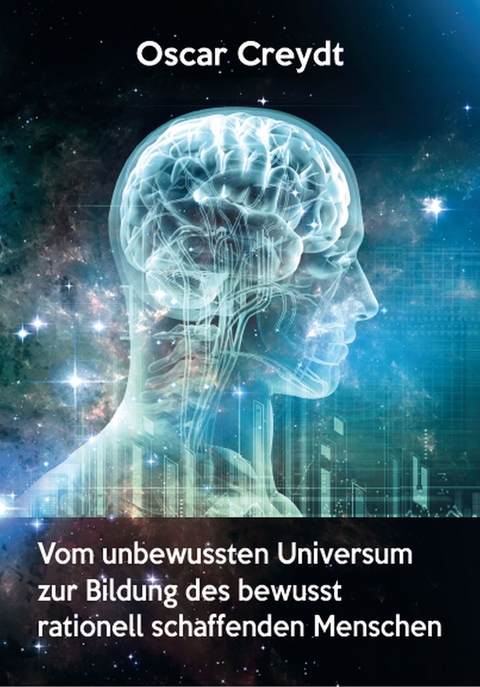 Vom unbewussten Universum zur Bildung des bewusst rationell schaffenden Menschen - Oscar Creydt