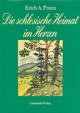 Die schlesische Heimat im Herzen - Franz, Erich A