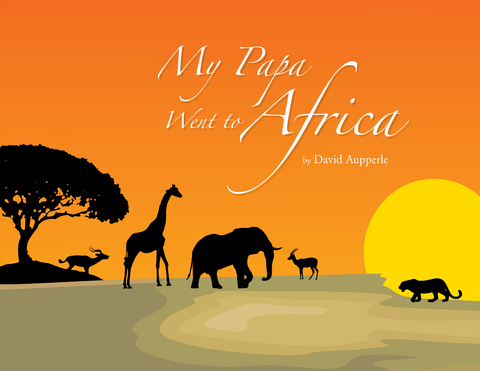 My Papa Went to Africa - David Aupperle