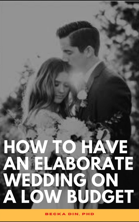 How To Have An Elaborate Wedding On A Low Budget - Becka Din