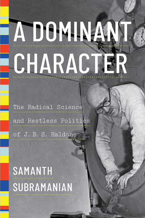 A Dominant Character: The Radical Science and Restless Politics of J. B. S. Haldane - Samanth Subramanian