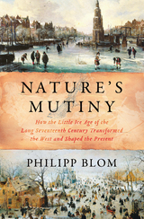 Nature's Mutiny: How the Little Ice Age of the Long Seventeenth Century Transformed the West and Shaped the Present -  Philipp Blom