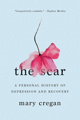 The Scar: A Personal History of Depression and Recovery - Mary Cregan