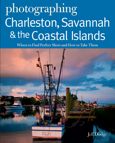 Photographing Charleston, Savannah & the Coastal Islands: Where to Find Perfect Shots and How to Take Them - Jeff Dodge