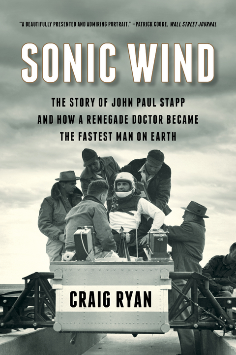 Sonic Wind: The Story of John Paul Stapp and How a Renegade Doctor Became the Fastest Man on Earth - Craig Ryan