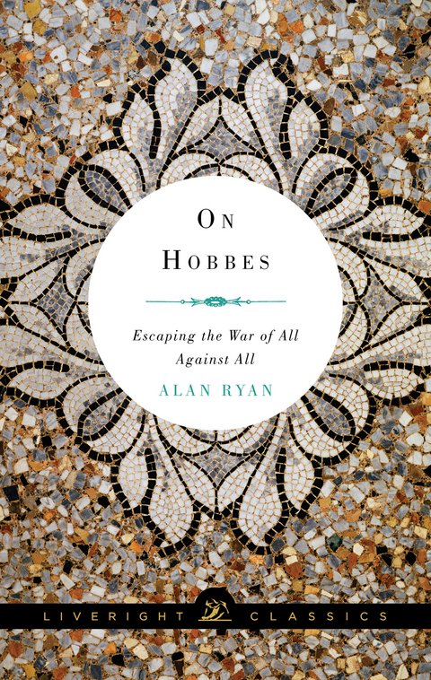 On Hobbes: Escaping the War of All Against All (Liveright Classics) - Alan Ryan