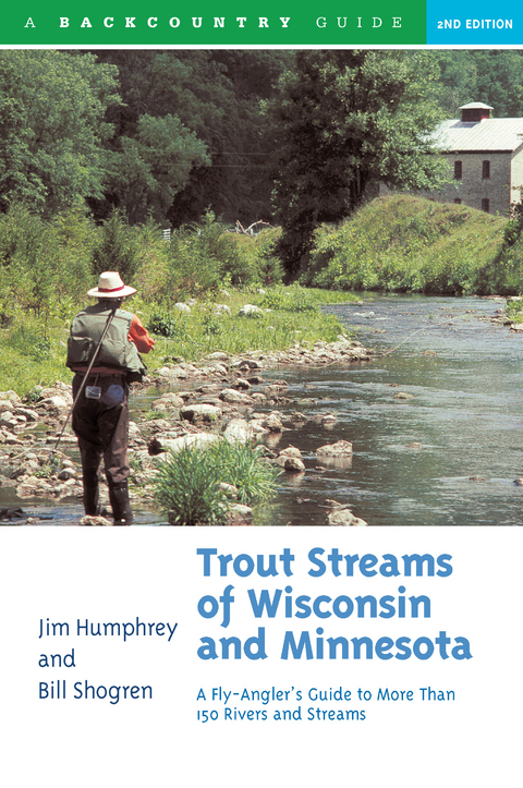 Trout Streams of Wisconsin and Minnesota: An Angler's Guide to More Than 120 Trout Rivers and Streams (Second Edition) - Jim Humphrey, Bill Shogren