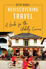 Rediscovering Travel: A Guide for the Globally Curious - Seth Kugel