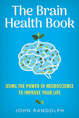 The Brain Health Book: Using the Power of Neuroscience to Improve Your Life - John Randolph