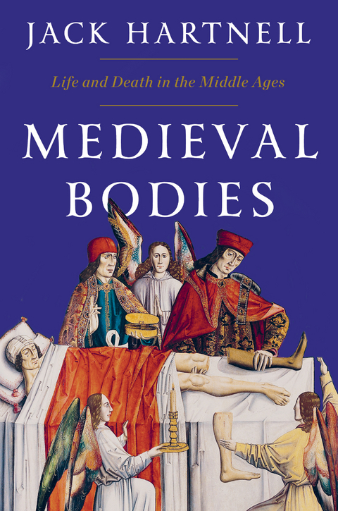 Medieval Bodies: Life and Death in the Middle Ages - Jack Hartnell