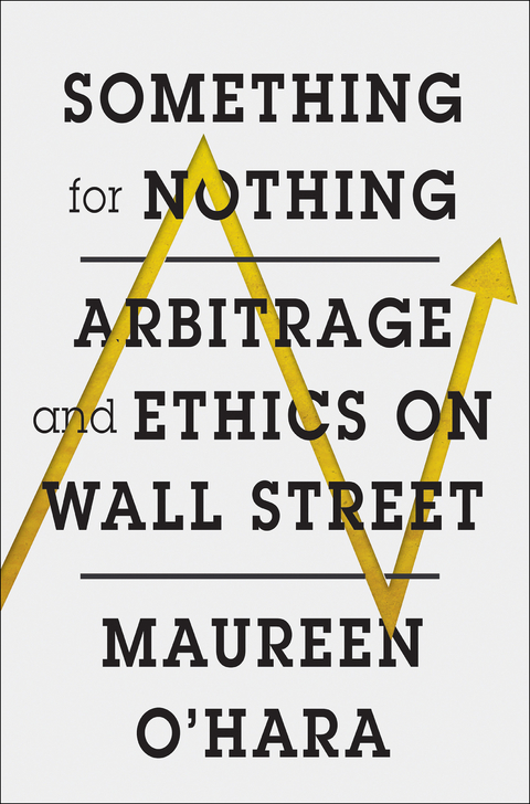 Something for Nothing: Arbitrage and Ethics on Wall Street - Maureen O'Hara