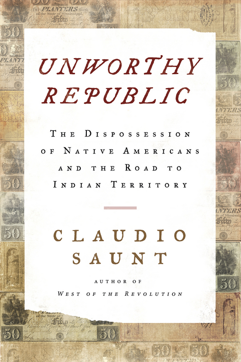 Unworthy Republic: The Dispossession of Native Americans and the Road to Indian Territory - Claudio Saunt