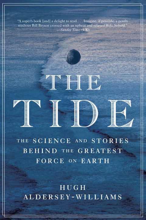 The Tide: The Science and Stories Behind the Greatest Force on Earth - Hugh Aldersey-Williams