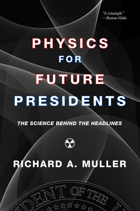 Physics for Future Presidents: The Science Behind the Headlines - Richard A. Muller