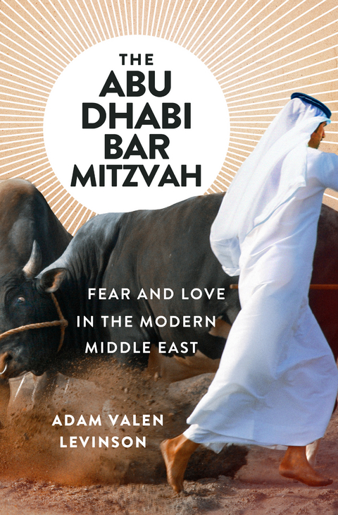 The Abu Dhabi Bar Mitzvah: Fear and Love in the Modern Middle East - Adam Valen Levinson
