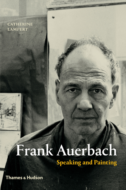 Frank Auerbach: Speaking and Painting - Catherine Lampert