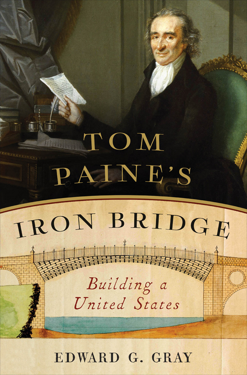 Tom Paine's Iron Bridge: Building a United States - Edward G. Gray