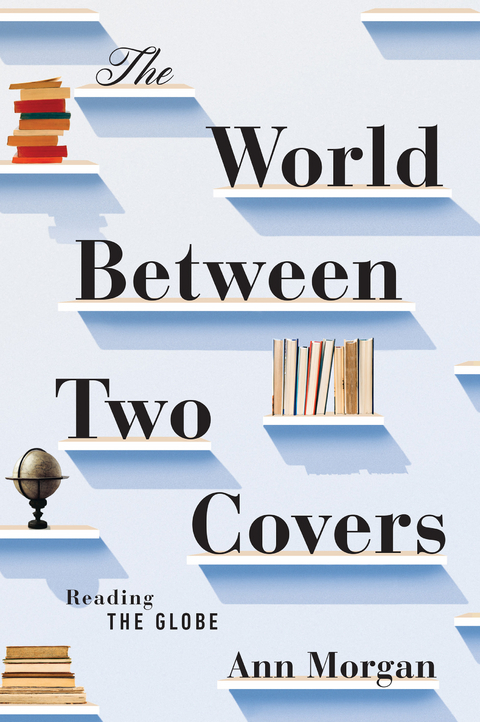 The World Between Two Covers: Reading the Globe - Ann Morgan