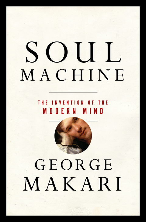 Soul Machine: The Invention of the Modern Mind - George Makari