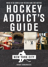 Hockey Addict's Guide New York City: Where to Eat, Drink & Play the Only Game That Matters (Hockey Addict City Guides) - Evan Gubernick