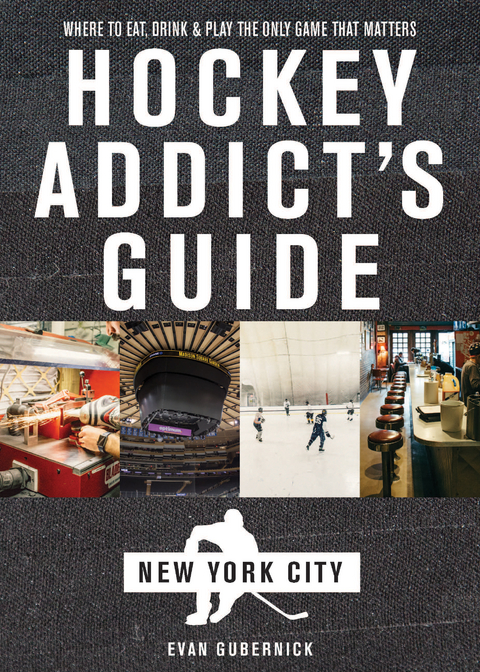 Hockey Addict's Guide New York City: Where to Eat, Drink & Play the Only Game That Matters (Hockey Addict City Guides) - Evan Gubernick