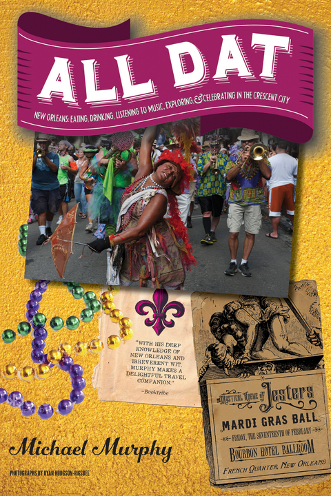 All Dat New Orleans: Eating, Drinking, Listening to Music, Exploring, & Celebrating in the Crescent City - Michael Murphy