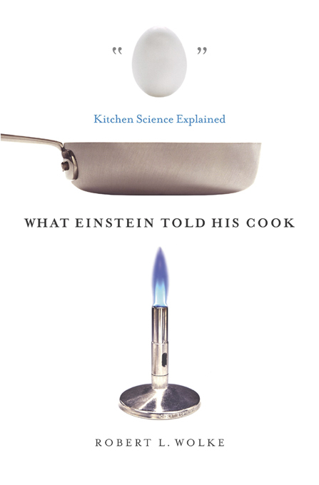 What Einstein Told His Cook: Kitchen Science Explained - Robert L. Wolke