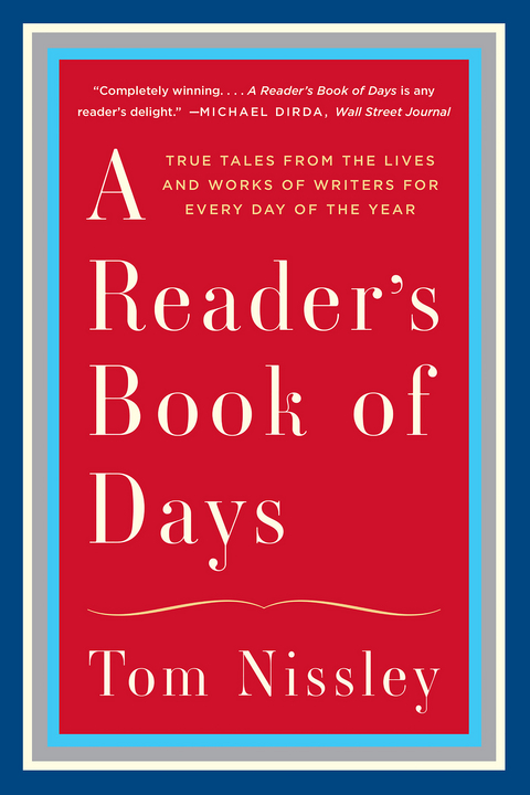 A Reader's Book of Days: True Tales from the Lives and Works of Writers for Every Day of the Year - Tom Nissley