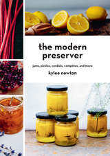 The Modern Preserver: Jams, Pickles, Cordials, Compotes, and More - Kylee Newton