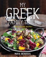 My Greek Family Table: Fresh, Regional Recipes - Maria Benardis