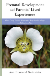 Prenatal Development and Parents' Lived Experiences: How Early Events Shape Our Psychophysiology and Relationships (Norton Series on Interpersonal Neurobiology) - Ann Diamond Weinstein