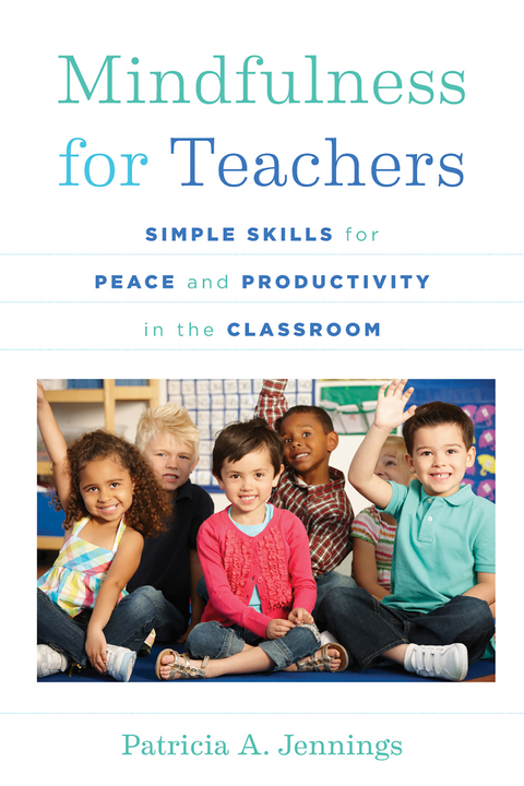 Mindfulness for Teachers: Simple Skills for Peace and Productivity in the Classroom (The Norton Series on the Social Neuroscience of Education) - Patricia A. Jennings