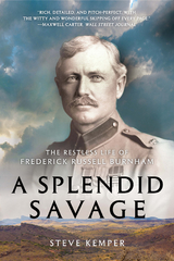 A Splendid Savage: The Restless Life of Frederick Russell Burnham - Steve Kemper