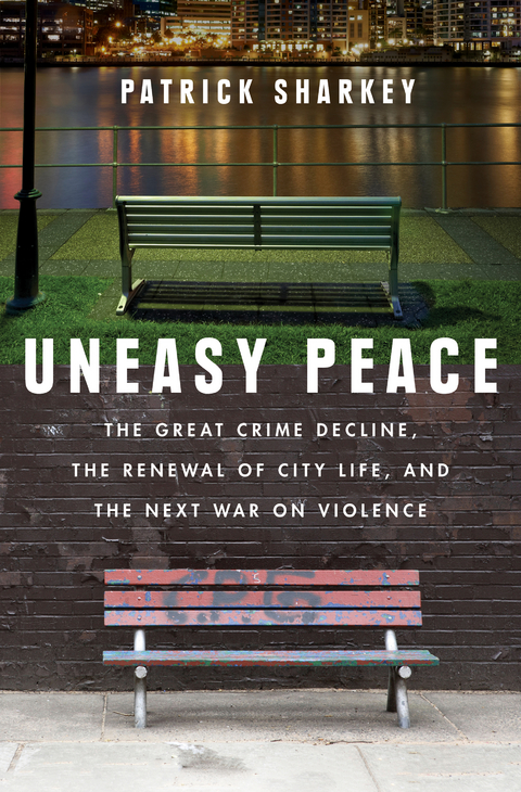 Uneasy Peace: The Great Crime Decline, the Renewal of City Life, and the Next War on Violence - Patrick Sharkey