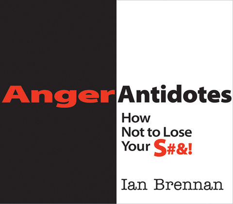 Anger Antidotes: How Not to Lose Your S#&! - Ian Brennan
