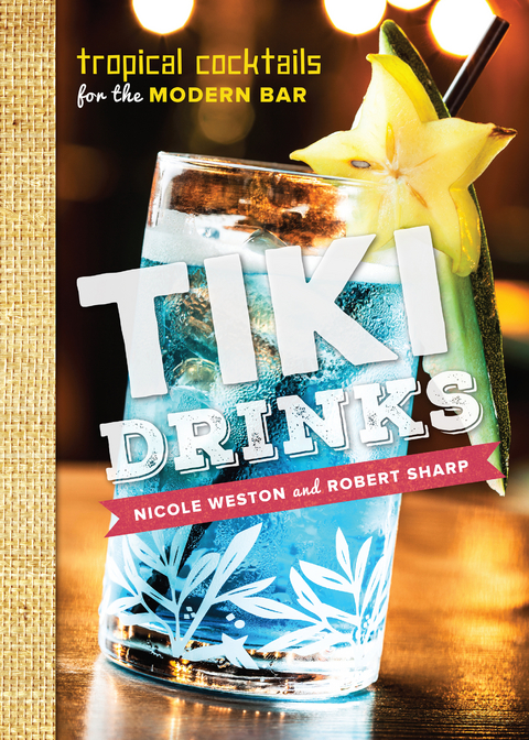 Tiki Drinks: Tropical Cocktails for the Modern Bar - Robert Sharp, Nicole Weston