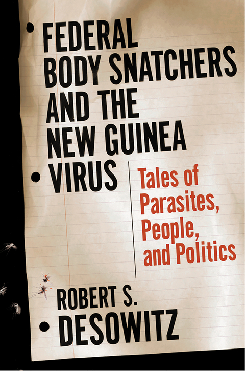 Federal Bodysnatchers and the New Guinea Virus: Tales of Parasites, People, and Politics - Robert S. Desowitz