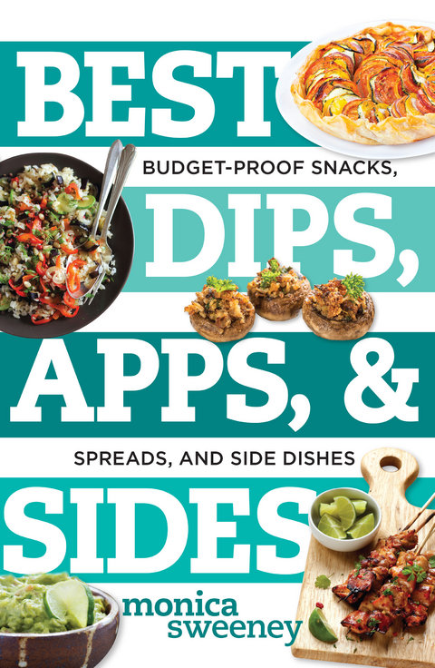 Best Dips, Apps, & Sides: Budget-Proof Snacks, Spreads, and Side Dishes - Monica Sweeney