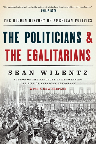 The Politicians and the Egalitarians: The Hidden History of American Politics - Sean Wilentz