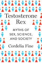 Testosterone Rex: Myths of Sex, Science, and Society - Cordelia Fine