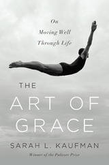 The Art of Grace: On Moving Well Through Life - Sarah L. Kaufman