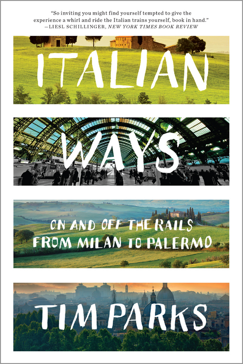 Italian Ways: On and Off the Rails from Milan to Palermo - Tim Parks