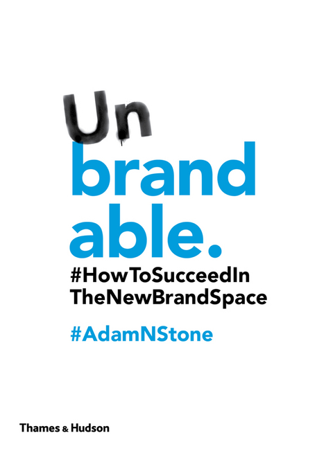 Unbrandable: How to Succeed in the New Brand Space - Adam N. Stone
