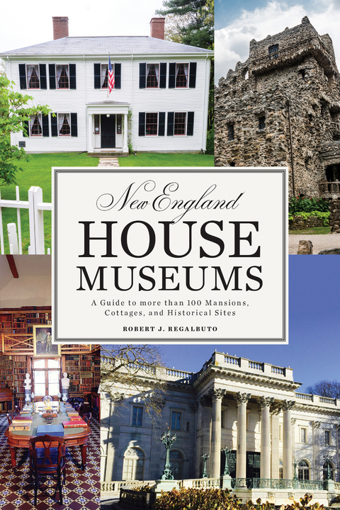 New England House Museums: A Guide to More than 100 Mansions, Cottages, and Historical Sites - Robert J. Regalbuto